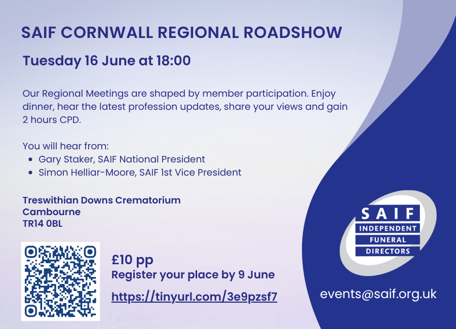 SAIF Regional Meeting Cornwall graphic with information including, Our Regional Meetings are shaped by member participation. Enjoy dinner, hear the latest profession updates, share your views and gain 2 hours CPD. You will hear from: Gary Staker, SAIF National President Simon Helliar-Moore, SAIF 1st Vice President, Treswithian Downs Crematorium Cambourne TR14 0BL, Tuesday 16 June at 18:00 with a QR code and booking link