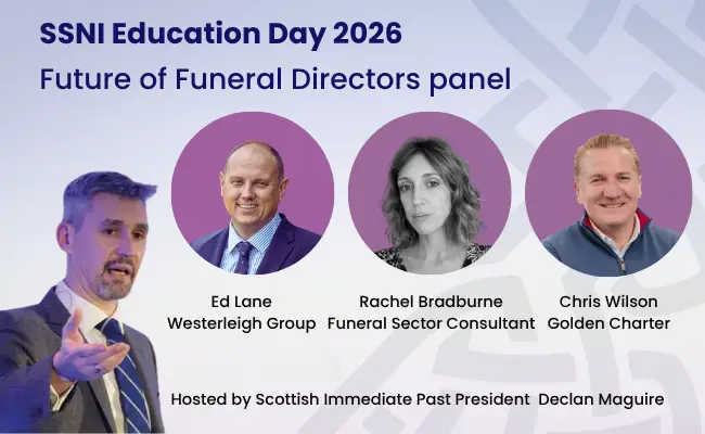 Future of Funerals panel Hosted by Scottish Immediate Past President Declan Maguire, the panel will bring together Ed Lane, Westerleigh Group Chris Wilson, Golden Charter Rachel Bradburne, Funeral Sector Consultant